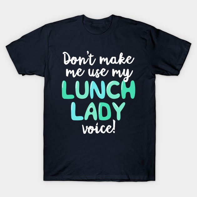 Don't Make Me Use My Lunch Lady Voice T-Shirt Volunteer T-Shirt by 14thFloorApparel